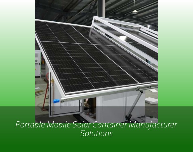Portable Mobile Solar Container Manufacturer Solutions